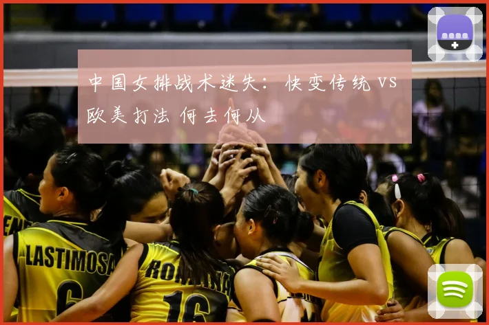 中国女排战术迷失：快变传统 vs 欧美打法 何去何从