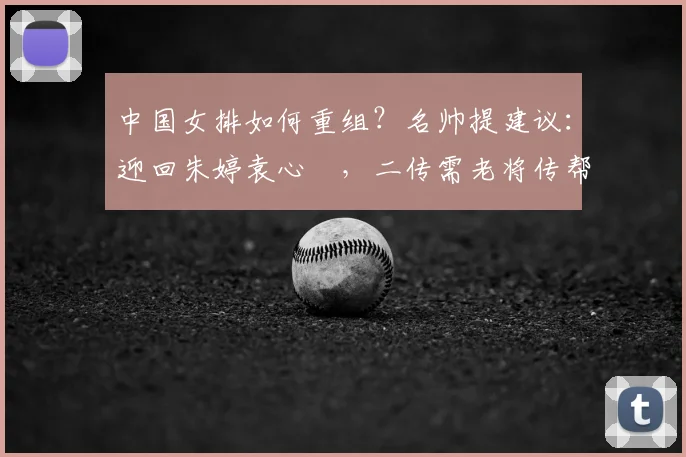 中国女排如何重组?名帅提建议:迎回朱婷袁心玥,二传需老将传帮带