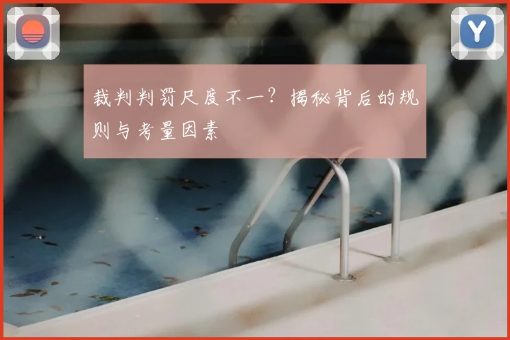 裁判判罚尺度不一?揭秘背后的规则与考量因素