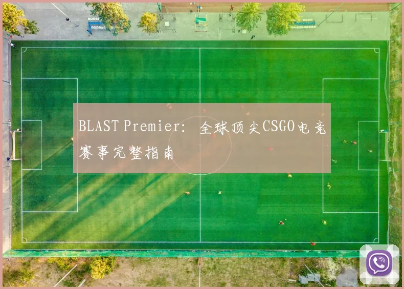 BLAST Premier：全球顶尖CSGO电竞赛事完整指南